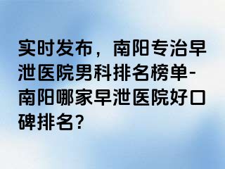 實時發(fā)布，南陽專治早泄醫(yī)院男科排名榜單-南陽哪家早泄醫(yī)院好口碑排名？