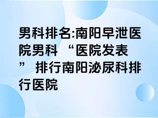 男科排名:南陽早泄醫(yī)院男科 “醫(yī)院發(fā)表 ” 排行南陽泌尿科排行醫(yī)院